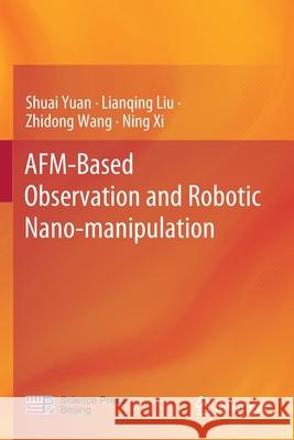 Afm-Based Observation and Robotic Nano-Manipulation Shuai Yuan Lianqing Liu Zhidong Wang 9789811505102