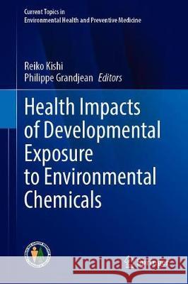 Health Impacts of Developmental Exposure to Environmental Chemicals Reiko Kishi Philippe Grandjean 9789811505195 Springer