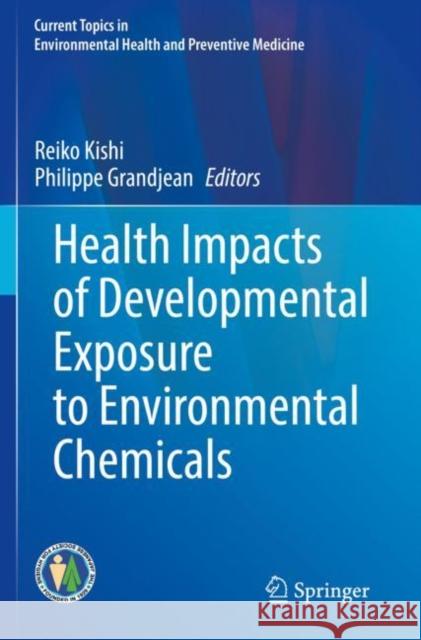 Health Impacts of Developmental Exposure to Environmental Chemicals Reiko Kishi Philippe Grandjean 9789811505225 Springer