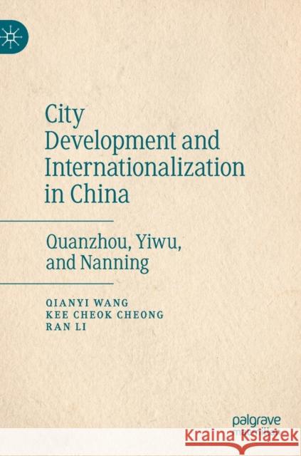 City Development and Internationalization in China: Quanzhou, Yiwu, and Nanning Wang, Qianyi 9789811505430