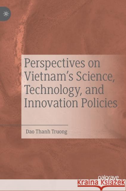 Perspectives on Vietnam's Science, Technology, and Innovation Policies Dao Thanh Truong 9789811505706