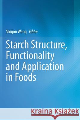 Starch Structure, Functionality and Application in Foods Shujun Wang 9789811506246 Springer