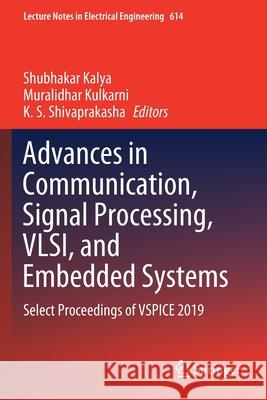 Advances in Communication, Signal Processing, Vlsi, and Embedded Systems: Select Proceedings of Vspice 2019 Shubhakar Kalya Muralidhar Kulkarni K. S. Shivaprakasha 9789811506284 Springer