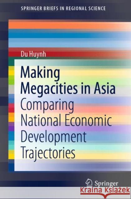 Making Megacities in Asia: Comparing National Economic Development Trajectories Huynh, Du 9789811506598 Springer