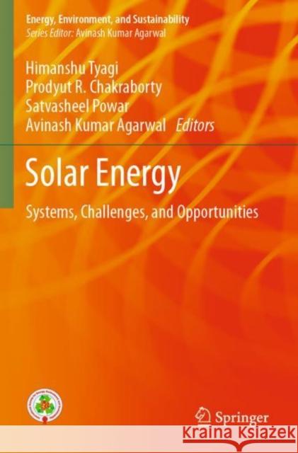 Solar Energy: Systems, Challenges, and Opportunities Himanshu Tyagi Prodyut R. Chakraborty Satvasheel Powar 9789811506772 Springer