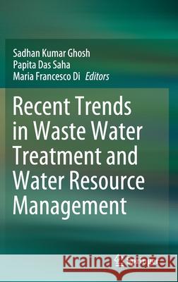 Recent Trends in Waste Water Treatment and Water Resource Management Sadhan Kumar Ghosh Papita Das Saha Maria Francesc 9789811507052 Springer