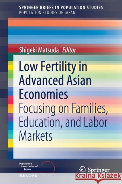 Low Fertility in Advanced Asian Economies: Focusing on Families, Education, and Labor Markets Matsuda, Shigeki 9789811507090