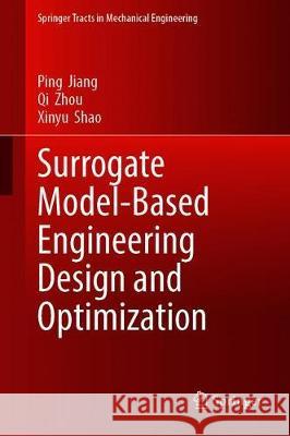 Surrogate Model-Based Engineering Design and Optimization Ping Jiang Qi Zhou Xinyu Shao 9789811507304