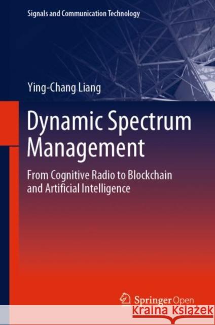 Dynamic Spectrum Management: From Cognitive Radio to Blockchain and Artificial Intelligence Liang, Ying-Chang 9789811507755 Springer