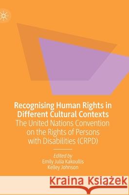Recognising Human Rights in Different Cultural Contexts: The United Nations Convention on the Rights of Persons with Disabilities (Crpd) Kakoullis, Emily Julia 9789811507854