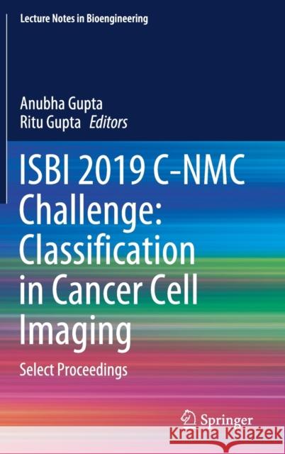 Isbi 2019 C-Nmc Challenge: Classification in Cancer Cell Imaging: Select Proceedings Gupta, Anubha 9789811507977