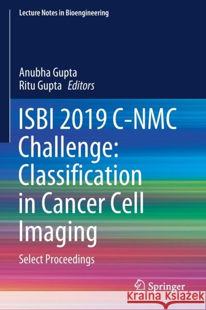 Isbi 2019 C-Nmc Challenge: Classification in Cancer Cell Imaging: Select Proceedings Anubha Gupta Ritu Gupta 9789811508004