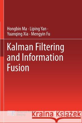 Kalman Filtering and Information Fusion Hongbin Ma Liping Yan Yuanqing Xia 9789811508080 Springer