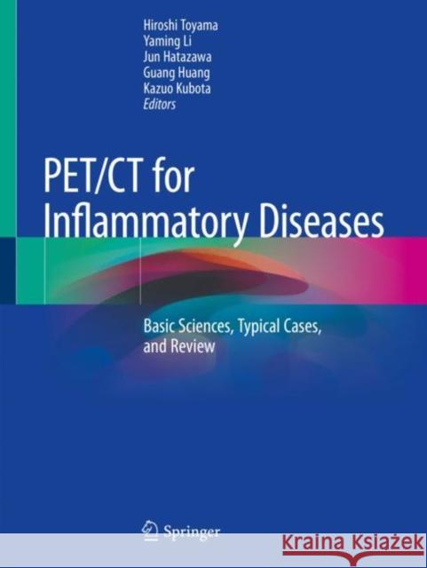 Pet/CT for Inflammatory Diseases: Basic Sciences, Typical Cases, and Review Hiroshi Toyama Yaming Li Jun Hatazawa 9789811508127 Springer