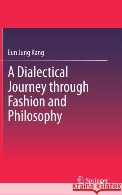 A Dialectical Journey Through Fashion and Philosophy Kang, Eun Jung 9789811508134