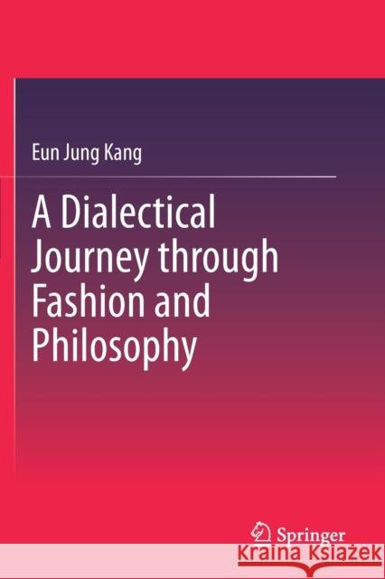 A Dialectical Journey Through Fashion and Philosophy Eun Jung Kang 9789811508165