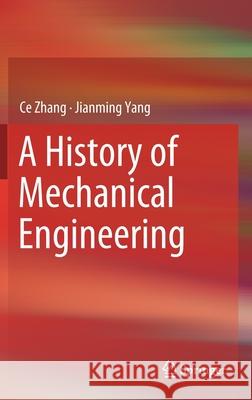 A History of Mechanical Engineering Ce Zhang Jianming Yang 9789811508325 Springer