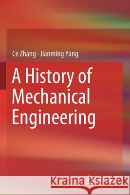 A History of Mechanical Engineering Ce Zhang Jianming Yang 9789811508356