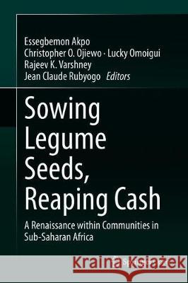 Sowing Legume Seeds, Reaping Cash: A Renaissance Within Communities in Sub-Saharan Africa Akpo, Essegbemon 9789811508448 Springer