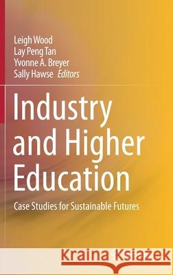 Industry and Higher Education: Case Studies for Sustainable Futures Wood, Leigh 9789811508738 Springer