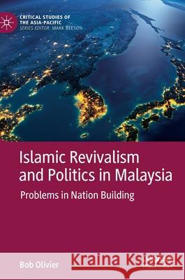 Islamic Revivalism and Politics in Malaysia: Problems in Nation Building Olivier, Bob 9789811508813