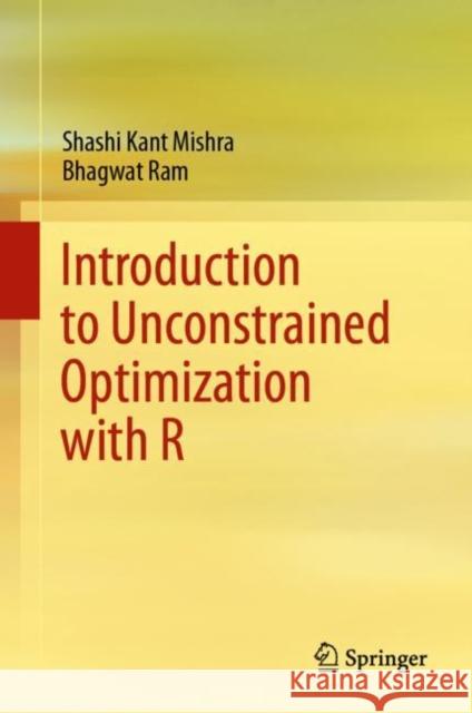 Introduction to Unconstrained Optimization with R Shashi Kant Mishra Bhagwat Ram 9789811508936 Springer