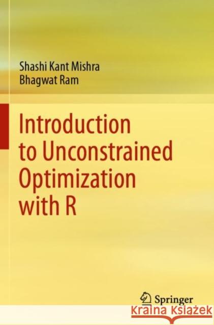 Introduction to Unconstrained Optimization with R Shashi Kant Mishra, Bhagwat Ram 9789811508967 Springer Singapore