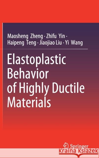 Elastoplastic Behavior of Highly Ductile Materials Maosheng Zheng Zhifu Yin Haipeng Teng 9789811509056 Springer