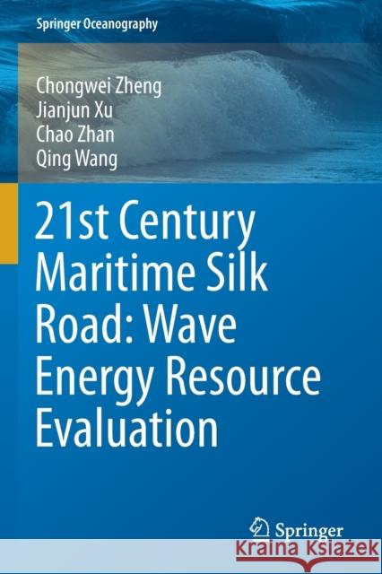 21st Century Maritime Silk Road: Wave Energy Resource Evaluation Chongwei Zheng Jianjun Xu Chao Zhan 9789811509193
