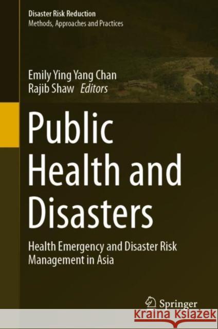 Public Health and Disasters: Health Emergency and Disaster Risk Management in Asia Chan, Emily Ying Yang 9789811509230