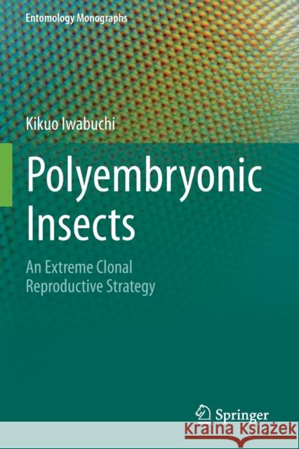 Polyembryonic Insects: An Extreme Clonal Reproductive Strategy Kikuo Iwabuchi 9789811509605 Springer