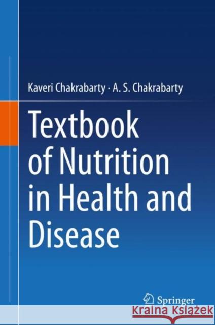 Textbook of Nutrition in Health and Disease Kaveri Chakrabarty A. S. Chakrabarty 9789811509612 Springer