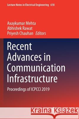 Recent Advances in Communication Infrastructure: Proceedings of Icpcci 2019 Axaykumar Mehta Abhishek Rawat Priyesh Chauhan 9789811509766 Springer