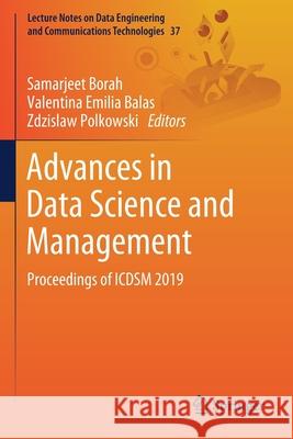 Advances in Data Science and Management: Proceedings of Icdsm 2019 Samarjeet Borah Valentina Emili Zdzislaw Polkowski 9789811509803 Springer