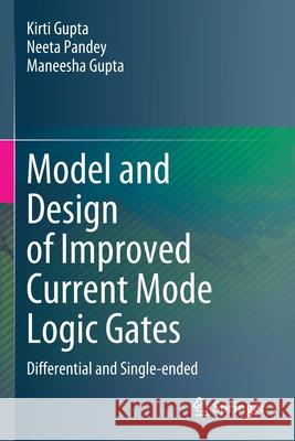 Model and Design of Improved Current Mode Logic Gates: Differential and Single-Ended Kirti Gupta Neeta Pandey Maneesha Gupta 9789811509841