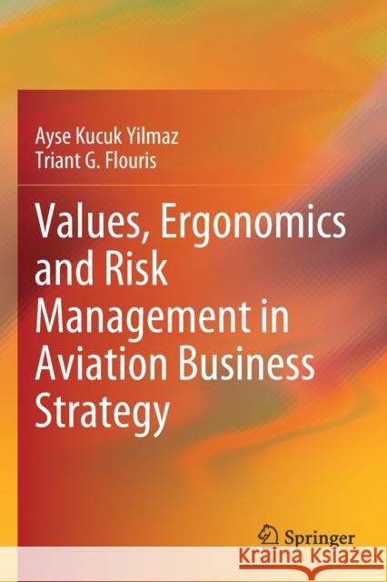 Values, Ergonomics and Risk Management in Aviation Business Strategy Ayse Kucu Triant G. Flouris 9789811510083
