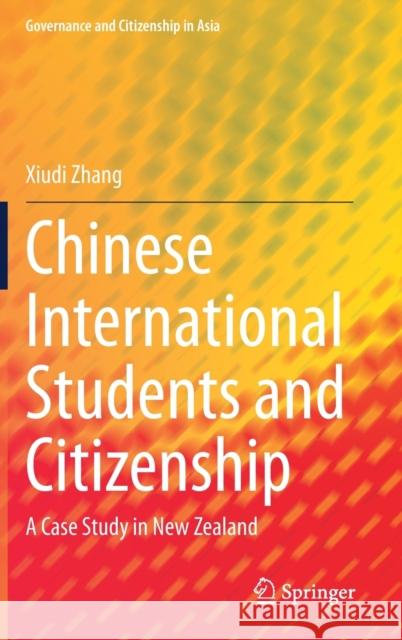 Chinese International Students and Citizenship: A Case Study in New Zealand Zhang, Xiudi 9789811510205 Springer