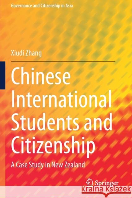 Chinese International Students and Citizenship: A Case Study in New Zealand Xiudi Zhang 9789811510236 Springer