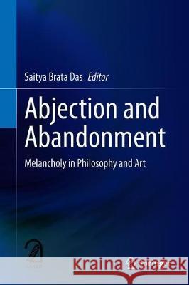 Abjection and Abandonment: Melancholy in Philosophy and Art Das, Saitya Brata 9789811510281 Springer