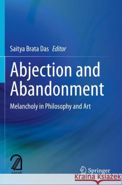 Abjection and Abandonment: Melancholy in Philosophy and Art Saitya Brata Das 9789811510311 Springer