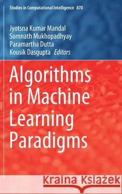 Algorithms in Machine Learning Paradigms Jyotsna Kumar Mandal Somnath Mukhopadhyay Paramartha Dutta 9789811510403