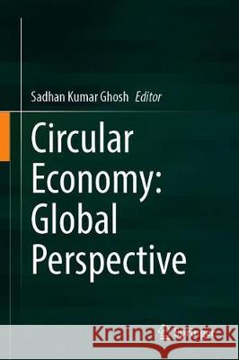 Circular Economy: Global Perspective Sadhan Kumar Ghosh 9789811510519