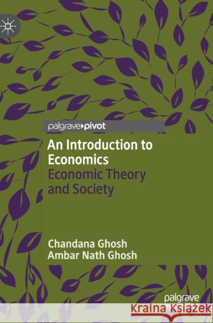 An Introduction to Economics: Economic Theory and Society Ghosh, Chandana 9789811510557