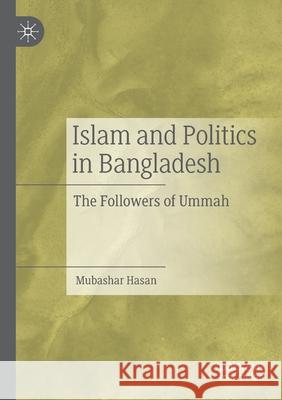 Islam and Politics in Bangladesh: The Followers of Ummah Mubashar Hasan 9789811511189