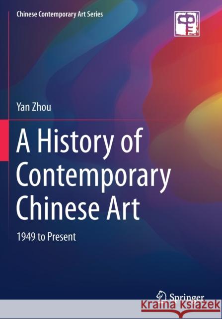 A History of Contemporary Chinese Art: 1949 to Present Yan Zhou 9789811511431 Springer