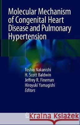 Molecular Mechanism of Congenital Heart Disease and Pulmonary Hypertension Toshio Nakanishi Scott Baldwin Jeffrey Fineman 9789811511844 Springer