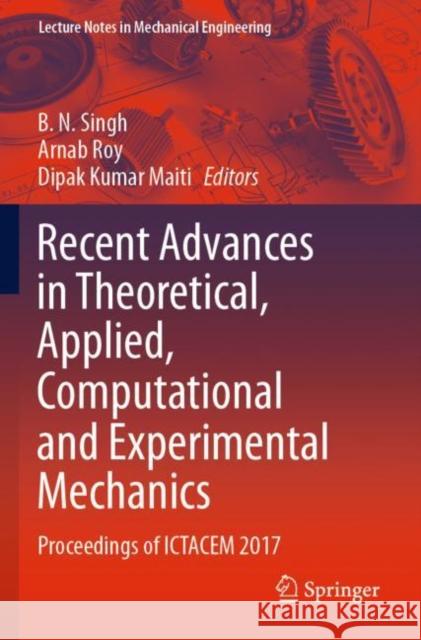 Recent Advances in Theoretical, Applied, Computational and Experimental Mechanics: Proceedings of Ictacem 2017 B. N. Singh Arnab Roy Dipak Kumar Maiti 9789811511912 Springer