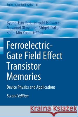 Ferroelectric-Gate Field Effect Transistor Memories: Device Physics and Applications Byung-Eun Park Hiroshi Ishiwara Masanori Okuyama 9789811512148