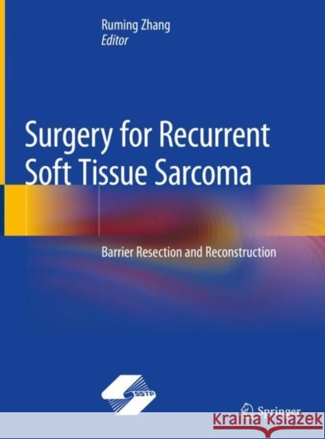 Surgery for Recurrent Soft Tissue Sarcoma: Barrier Resection and Reconstruction Zhang, Ruming 9789811512315 Springer