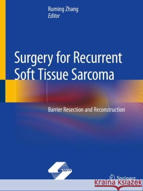 Surgery for Recurrent Soft Tissue Sarcoma: Barrier Resection and Reconstruction Ruming Zhang 9789811512346 Springer